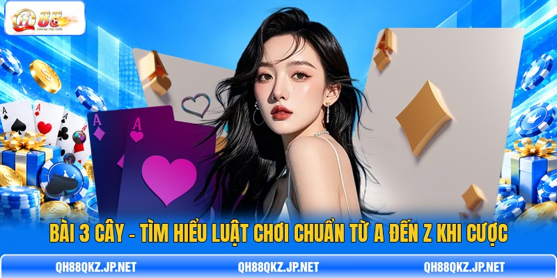 Bài 3 Cây - Tìm Hiểu Luật Chơi Chuẩn Từ A Đến Z Khi Cược