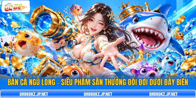 Bắn Cá Ngũ Long – Siêu Phẩm Săn Thưởng Đổi Đời Dưới Đáy Biển