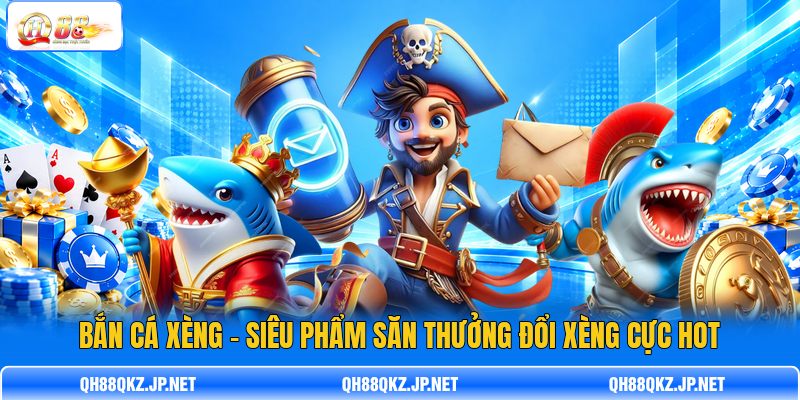 Bắn Cá Xèng – Siêu Phẩm Săn Thưởng Đổi Xèng Cực Hot
