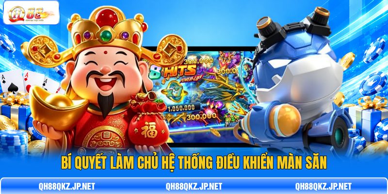 Bí quyết làm chủ hệ thống điều khiển màn săn Bí quyết làm chủ hệ thống điều khiển màn săn