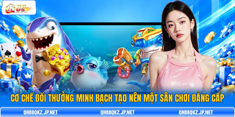 C ơ chế đổi thưởng minh bạch tạo nên một sân chơi đẳng cấp C ơ chế đổi thưởng minh bạch tạo nên một sân chơi đẳng cấp