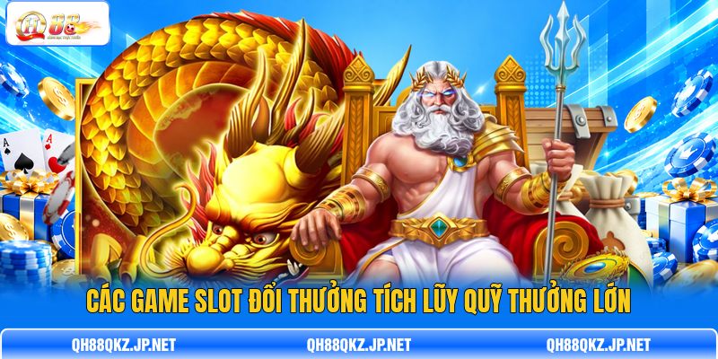 Các game slot đổi thưởng tích lũy quỹ thưởng lớn Các game slot đổi thưởng tích lũy quỹ thưởng lớn