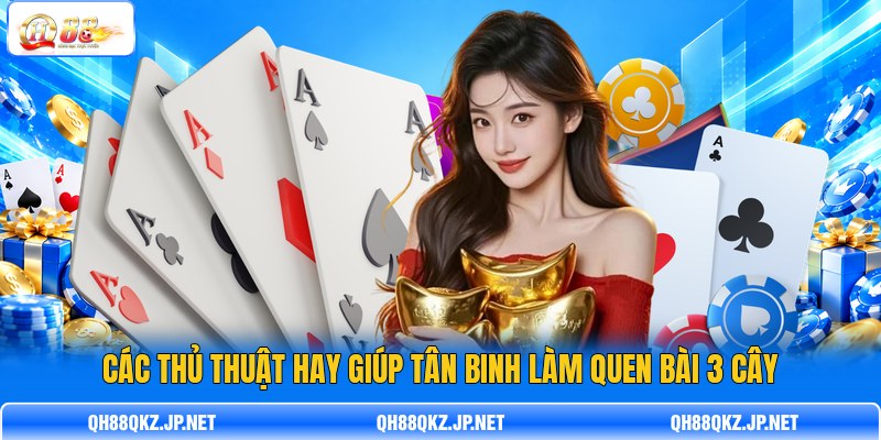Các thủ thuật hay giúp tân binh làm quen bài 3 Cây Các thủ thuật hay giúp tân binh làm quen bài 3 Cây