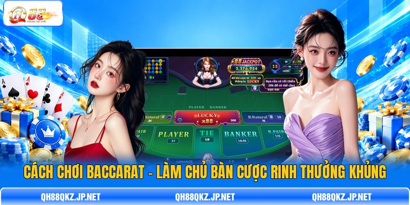 Cách Chơi Baccarat - Làm Chủ Bàn Cược Rinh Thưởng Khủng