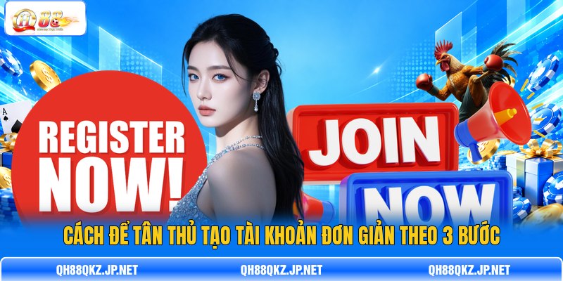 Cách để tân thủ tạo tài khoản đơn giản theo 3 bước Cách để tân thủ tạo tài khoản đơn giản theo 3 bước
