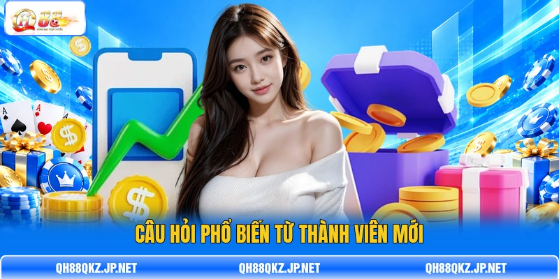 Câu hỏi phổ biến từ thành viên mới Câu hỏi phổ biến từ thành viên mới