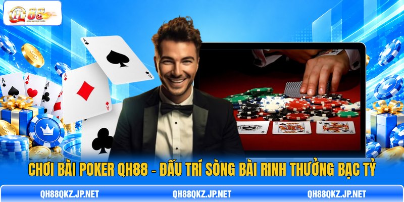 Chơi Bài Poker QH88 - Đấu Trí Sòng Bài Rinh Thưởng Bạc Tỷ