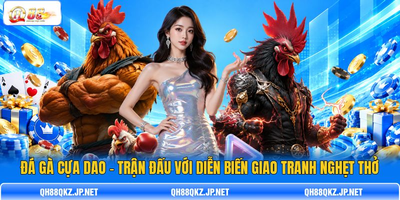 Đá Gà Cựa Dao - Trận Đấu Với Diễn Biến Giao Tranh Nghẹt Thở
