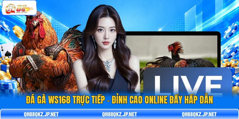 Đá Gà WS168 Trực Tiếp - Đỉnh Cao Online Đầy Hấp Dẫn
