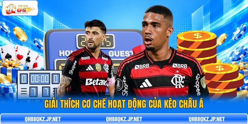 Giải thích cơ chế hoạt động của kèo châu Á Giải thích cơ chế hoạt động của kèo châu Á