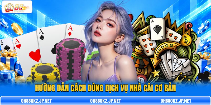 Hướng dẫn cách dùng dịch vụ nhà cái cơ bản Hướng dẫn cách dùng dịch vụ nhà cái cơ bản