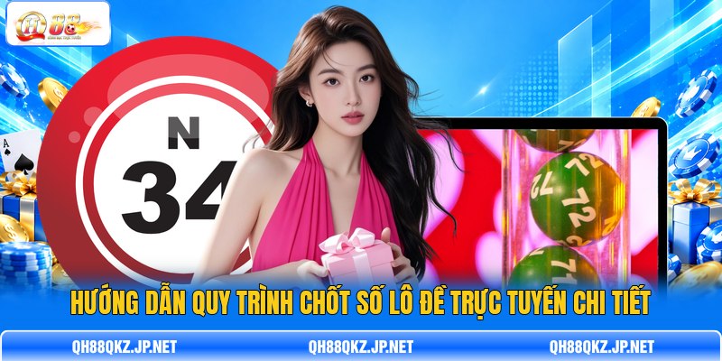 Hướng dẫn quy trình chốt số lô đề trực tuyến chi tiết Hướng dẫn quy trình chốt số lô đề trực tuyến chi tiết