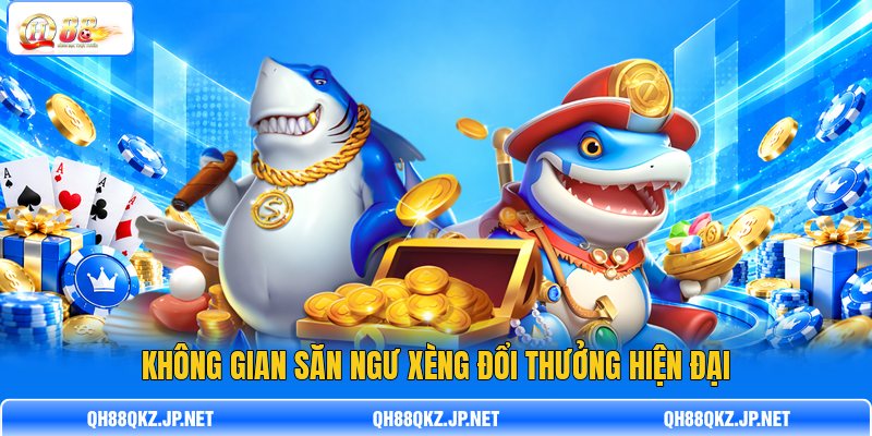 K hông gian săn ngư xèng đổi thưởng hiện đại K hông gian săn ngư xèng đổi thưởng hiện đại