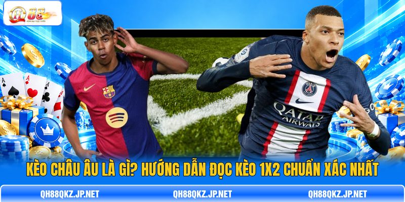 Kèo Châu Âu Là Gì? Hướng Dẫn Đọc Kèo 1X2 Chuẩn Xác Nhất