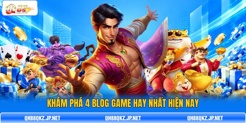 Khám phá 4 blog game hay nhất hiện nay Khám phá 4 blog game hay nhất hiện nay