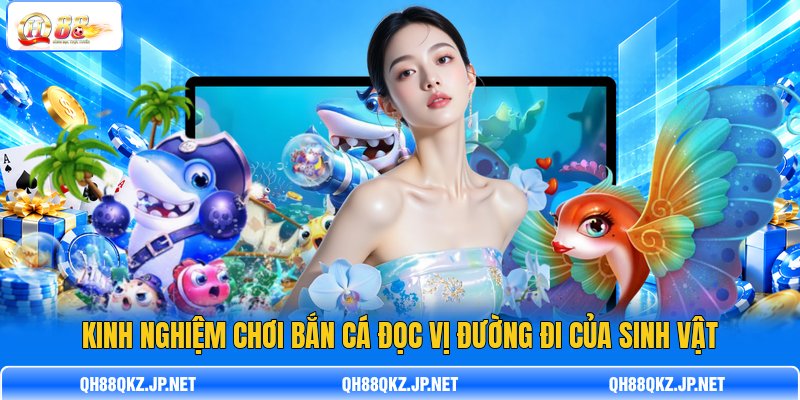 Kinh nghiệm chơi bắn cá đọc vị đường đi của sinh vật Kinh nghiệm chơi bắn cá đọc vị đường đi của sinh vật