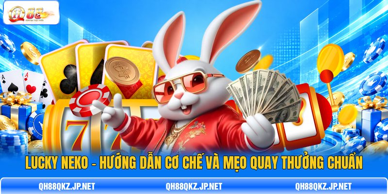 Lucky Neko - Hướng Dẫn Cơ Chế Và Mẹo Quay Thưởng Chuẩn