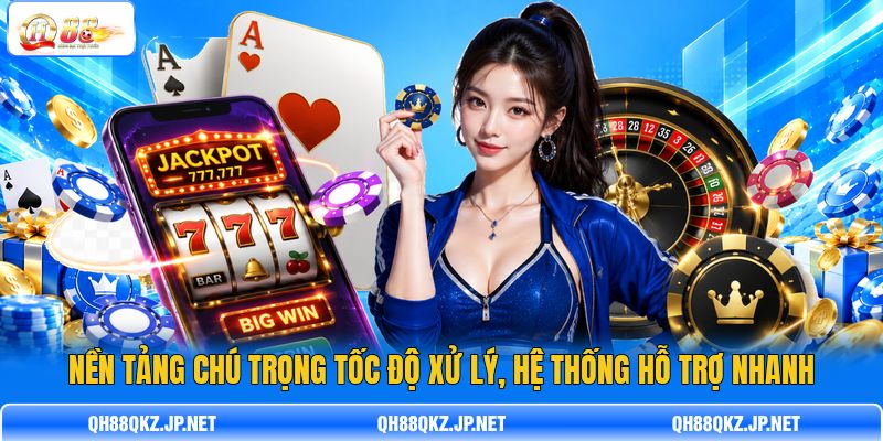 Nền tảng chú trọng tốc độ xử lý, hệ thống hỗ trợ nhanh