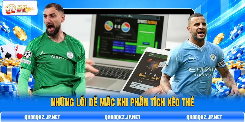 Những lỗi dễ mắc khi phân tích kèo thẻ Những lỗi dễ mắc khi phân tích kèo thẻ