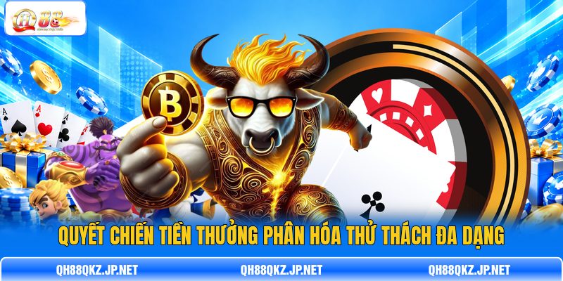 Quyết Chiến Tiền Thưởng phân hóa thử thách đa dạng Quyết Chiến Tiền Thưởng phân hóa thử thách đa dạng