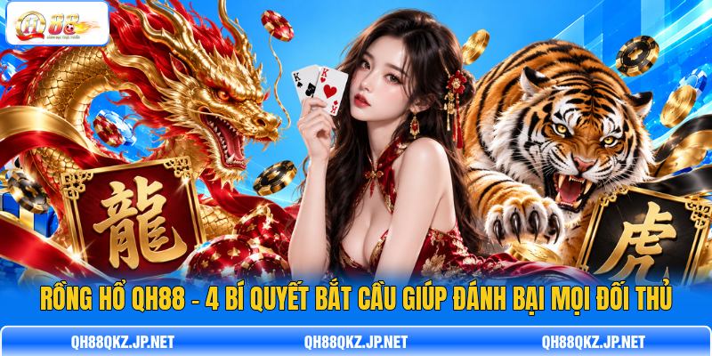 Rồng Hổ QH88 - 4 Bí Quyết Bắt Cầu Giúp Đánh Bại Mọi Đối Thủ