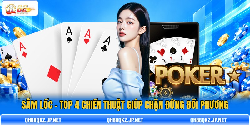 Sâm Lốc - Top 4 Chiến Thuật Giúp Chặn Đứng Đối Phương