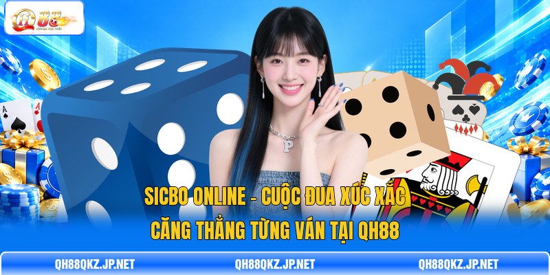 Sicbo Online - Cuộc Đua Xúc Xắc Căng Thẳng Từng Ván Tại QH88