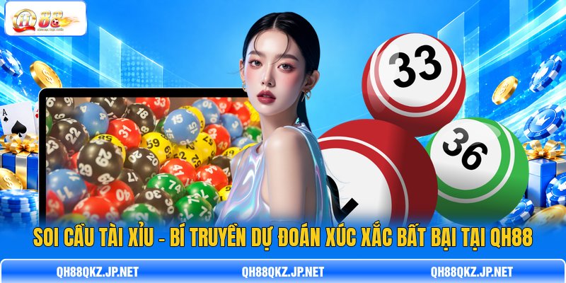 Soi cầu Tài Xỉu - Bí Truyền Dự Đoán Xúc Xắc Bất Bại Tại QH88