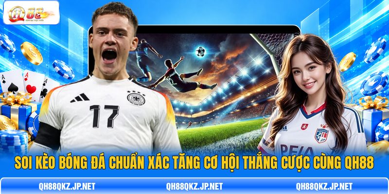 Soi Kèo Bóng Đá Chuẩn Xác Tăng Cơ Hội Thắng Cược Cùng QH88