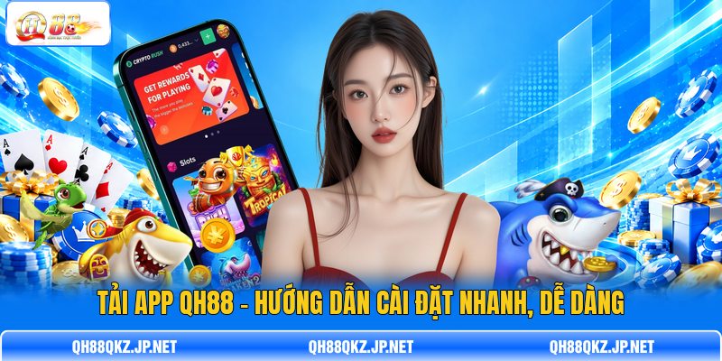 Tải App QH88 - Hướng Dẫn Cài Đặt Nhanh, Dễ Dàng