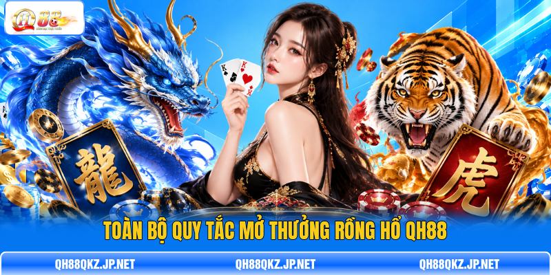 Toàn bộ quy tắc mở thưởng Rồng Hổ QH88 Toàn bộ quy tắc mở thưởng Rồng Hổ QH88