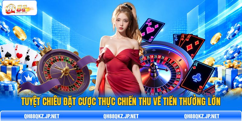 Tuyệt chiêu đặt cược thực chiến thu về tiền thưởng lớn Tuyệt chiêu đặt cược thực chiến thu về tiền thưởng lớn